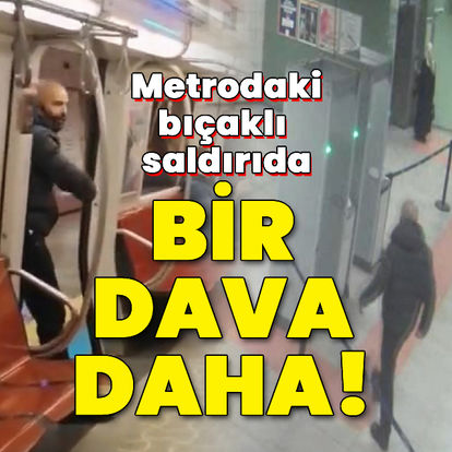 Metrodaki bıçaklı saldırıda bir dava daha!
