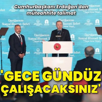 Cumhurbaşkanı Erdoğan'dan müteahhide talimat
