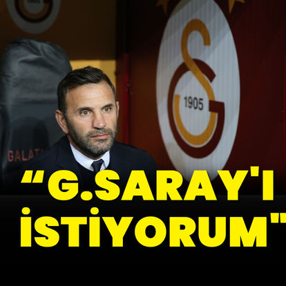 "Galatasaray'ı istiyorum"
