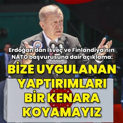Erdoğan: İsveç'in yaptırımlarını bir kenara koyamayız