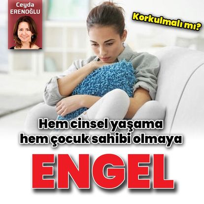 Aman dikkat! Hem cinsel yaşama hem çocuk sahibi olmaya engel