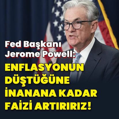 Fed Başkanı Jerome Powell: Enflasyonun düştüğüne inanana kadar artırırız