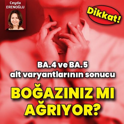 BA.4  ve BA.5 alt varyantlarının sonucu! Boğazınız mı ağrıyor? Aman dikkat! - Güncel Haberler