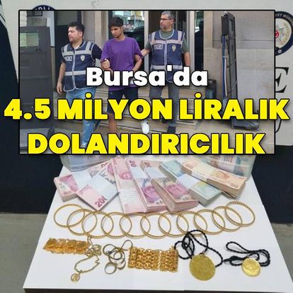 Bursa'da 4.5 milyon liralık dolandırıcılık