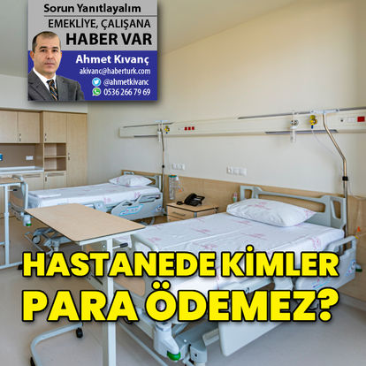 Ahmet Kıvanç yazdı... Aman dikkat! Hastanede kimler para ödemez? - Haberler