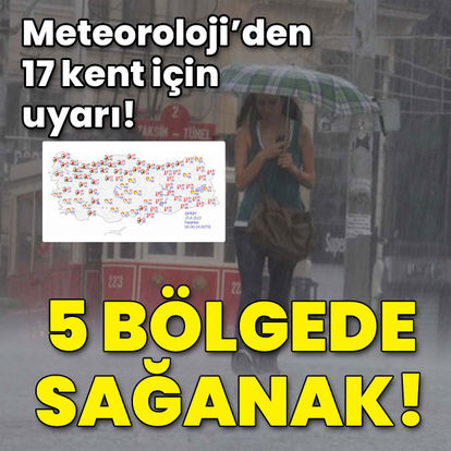 Meteoroloji'den 17 kent için uyarı! 5 bölgede sağanak!
