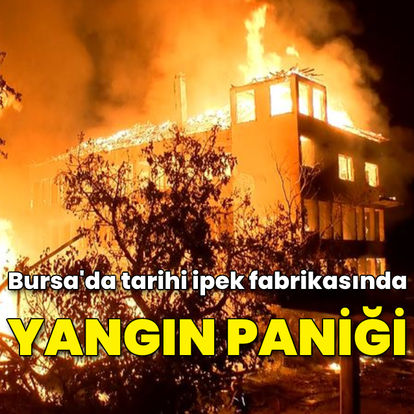 Bursa'da tarihi ipek fabrikasında yangın