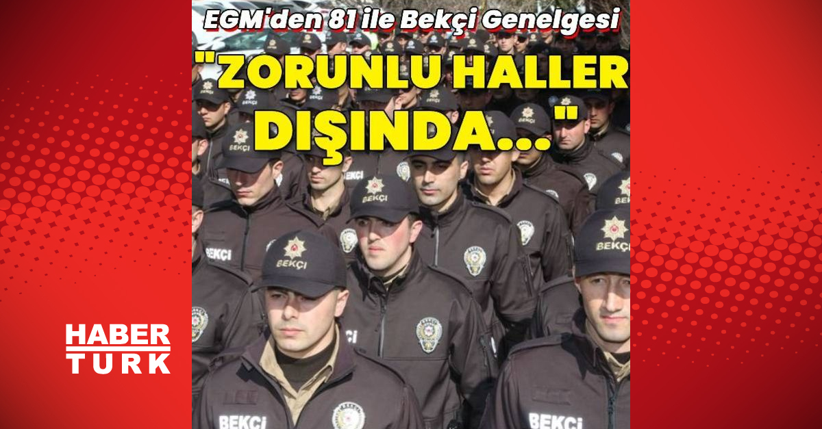 EGM’den 81 ile ‘bekçi’ genelgesi: Gündüz görev almayacaklar!