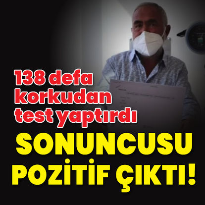 138 defa korkudan test yaptırdı! Sonuncusu pozitif çıktı