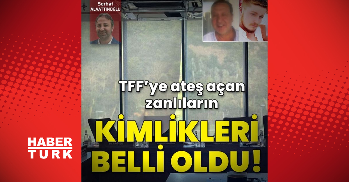 SON DAKİKA | TFF’ye ateş açanların kimlikleri belli oldu!
