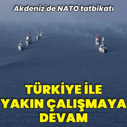 Akdeniz'de NATO tatbikatı: Türkiye ile yakın çalışmaya devam