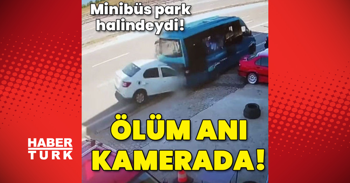 Minibüs park halindeydi! Ölüm anı kamerada!