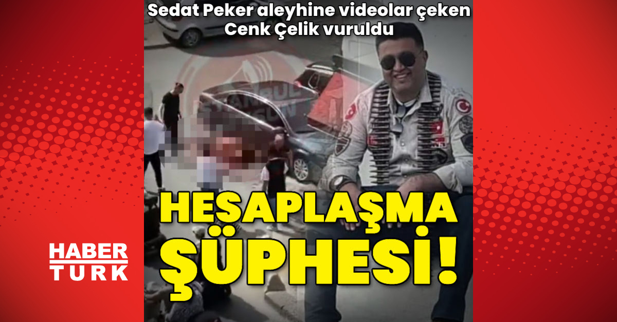 Sedat Peker videoları ile bilinen Cenk Çelik vuruldu