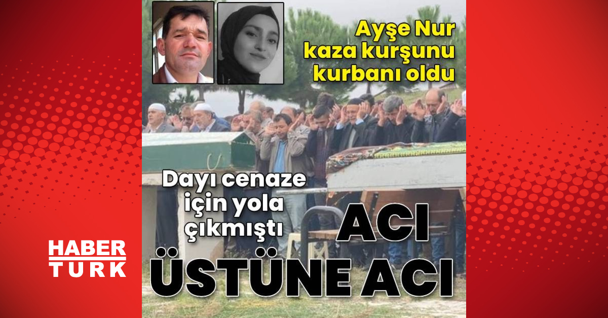 Acı üstüne acı! Dayı cenaze için yola çıktı…