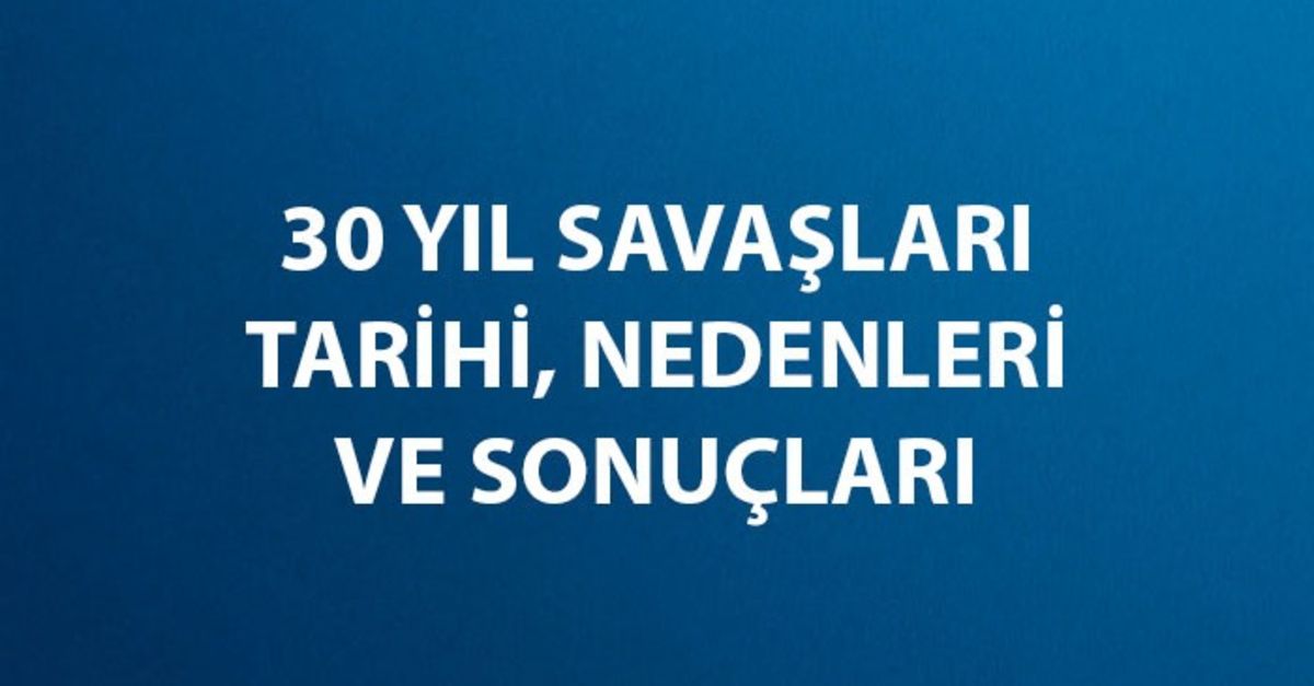 Otuz Yıl Savaşları Nedir, Ne Zaman ve Nasıl Sona Ermiştir? 30 Yıl Savaşları Tarihi, Önemi, Nedenleri ve Sonuçları