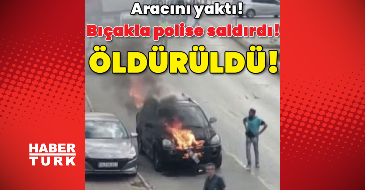 Son dakika: Aracını yaktı! İstanbul’da Bıçaklı polis saldırısı: Öldürüldü!