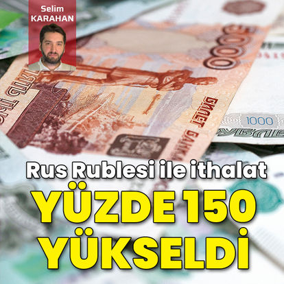 Ruble ile ithalat katlandı