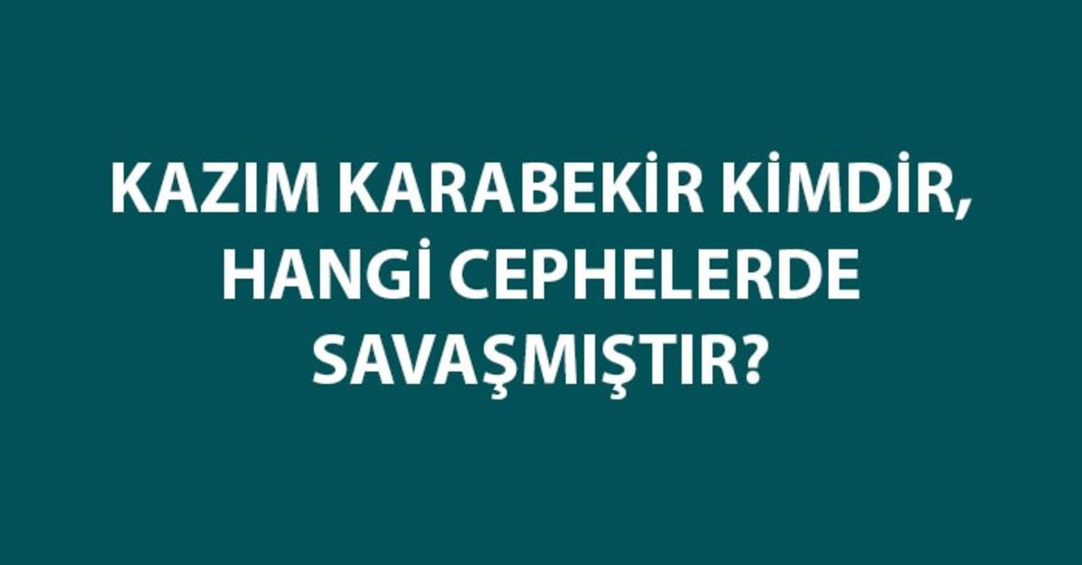 Kazım Karabekir Kimdir ve Hangi Cephede Savaşmıştır? Kazım Karabekir