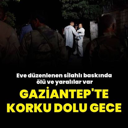 Gaziantep'te eve silahlı baskın!