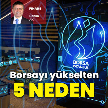Borsa İstanbul'da yükselişi tetikleyen 5 neden - Borsa Haberleri