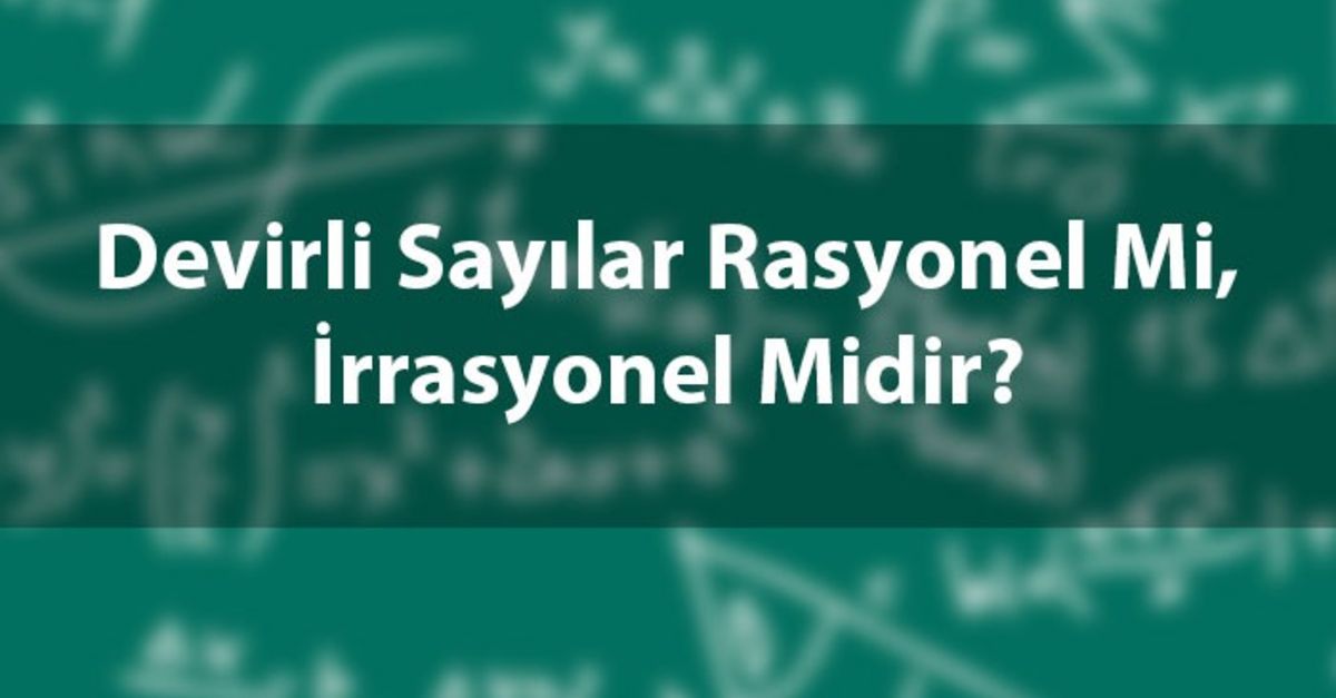 devirli-say-lar-rasyonel-mi-ve-rrasyonel-midir-rasyonel-olmayan-say-lar-nelerdir