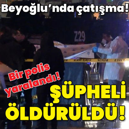Beyoğlu'nda çatışma! 1 polis yaralandı! 1 kişi öldü!
