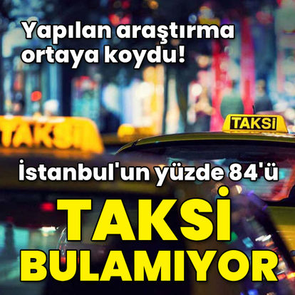 İstanbul'un yüzde 84'ü taksi bulamıyor