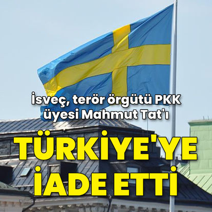 İsveç, terör örgütü PKK üyesi Mahmut Tat'ı Türkiye'ye iade etti