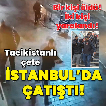 Bir kişi öldü! İki kişi yaralı! Tacikistanlı çete İstanbul'da çatıştı!