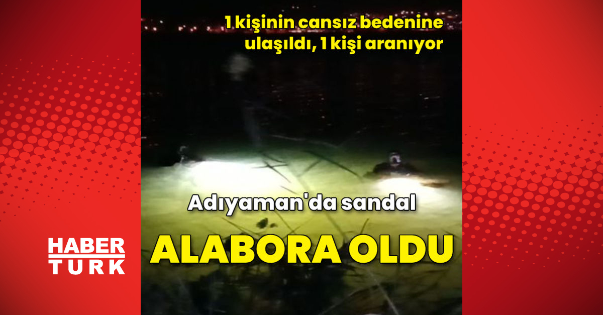 Adıyaman’da sandal alabora oldu: 1 ölü, 1 yitik