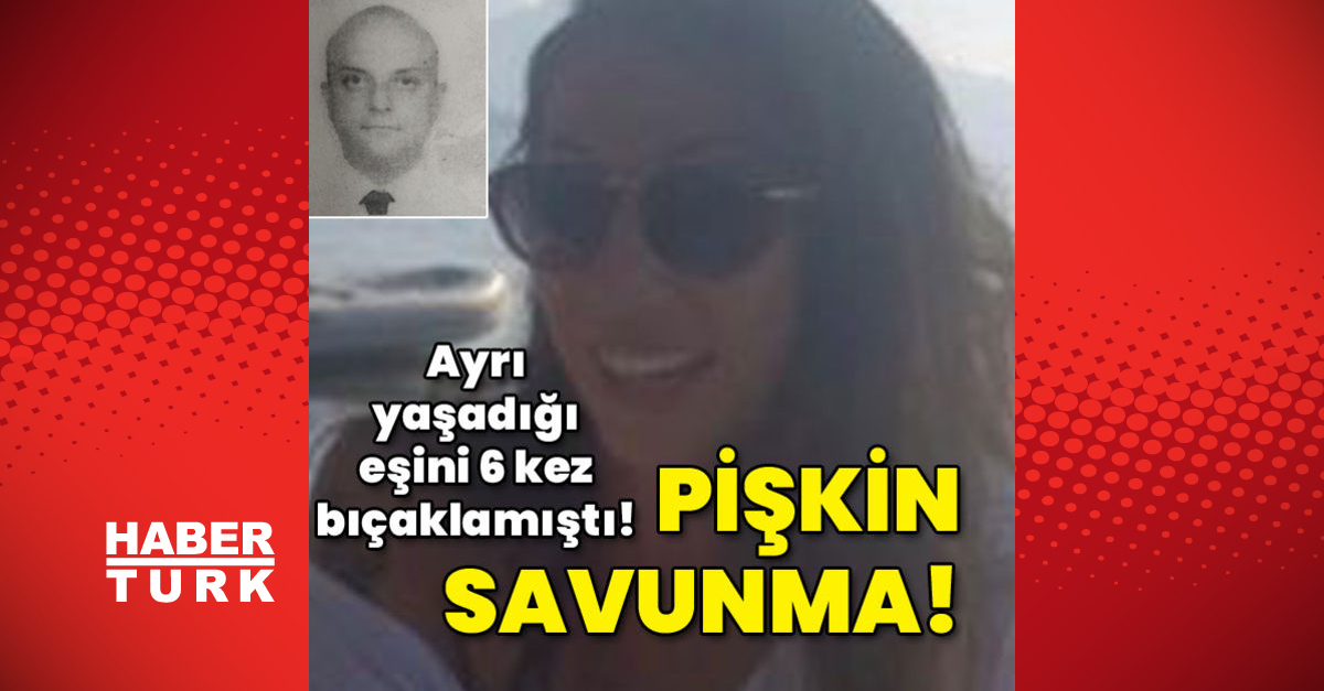 Ayrı yaşadığı eşini 6 kez bıçaklamıştı! Pişkin savunma!