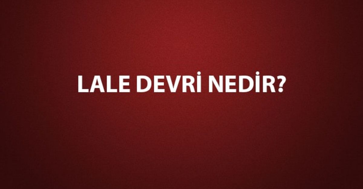 Lale Devri Nedir, Padişahı Kimdir? Lale Devri Yenilikleri, Islahatları ...