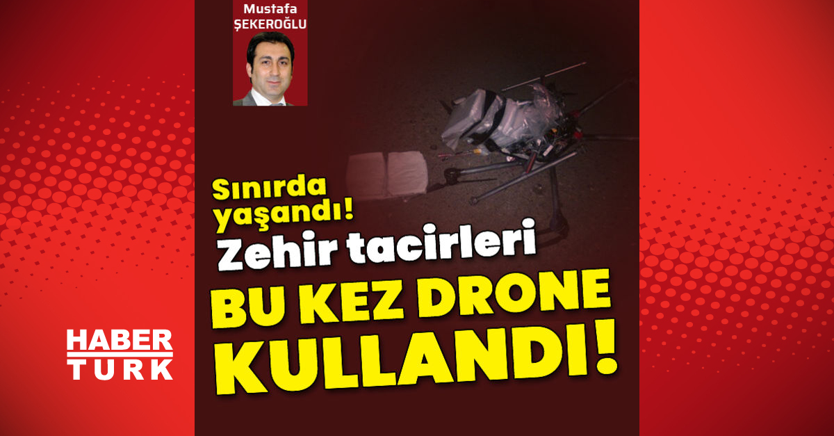 Zehir tacirleri bu kez drone kullandı!