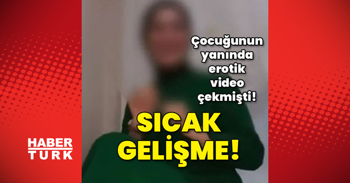 SICAK GELİŞME| Çocuğunun yanında erotik videolar çeken annenin savcılık sorgusu devam ediyor