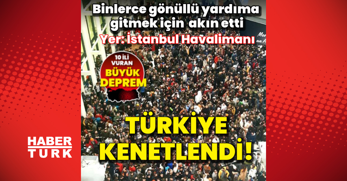 Deprem bölgelerine gitmek isteyen binlerce yardım gönüllüsü İstanbul Havalimanı’na akın etti