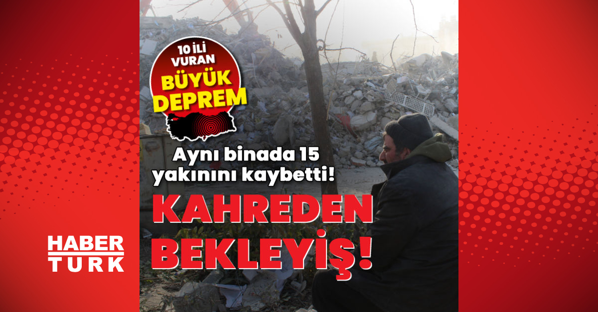 Kahramanmaraş’ta aynı binada 15 yakınını kaybetti! Kahreden bekleyiş -Öne çıkan haberler