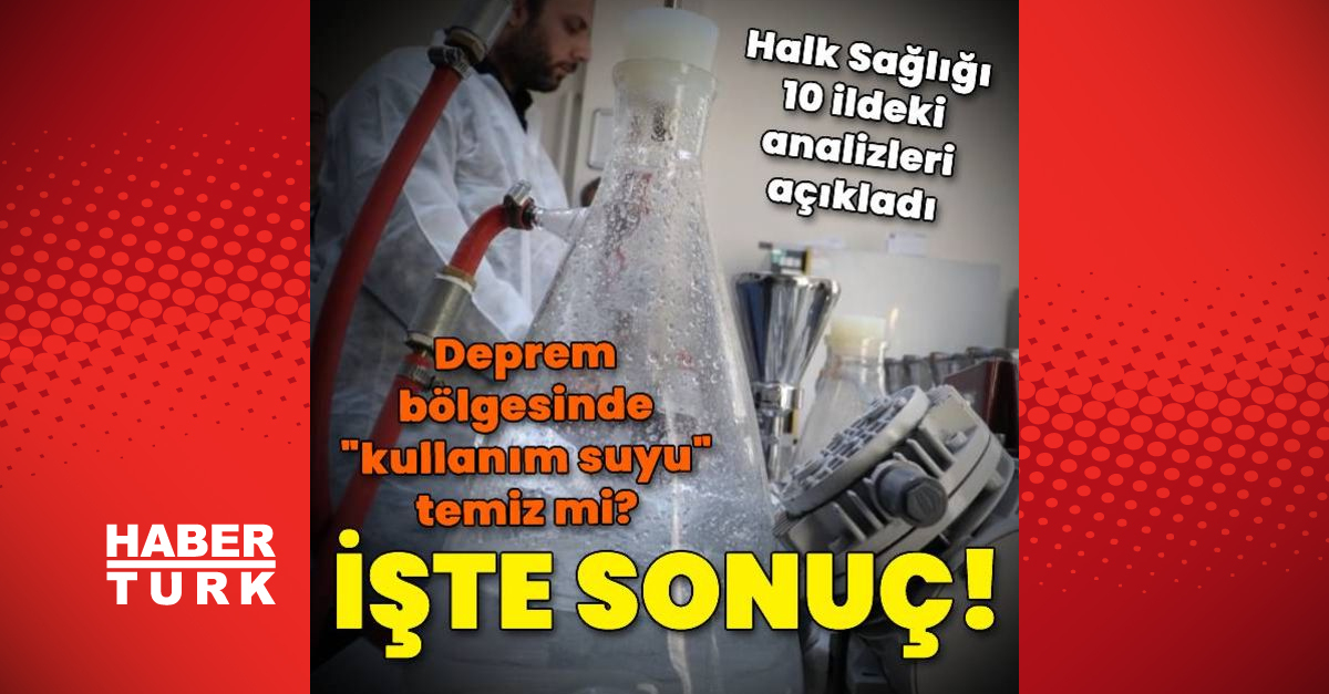 Deprem bölgesindeki kullanım suyu temiz mi? İşte analiz sonucu!
