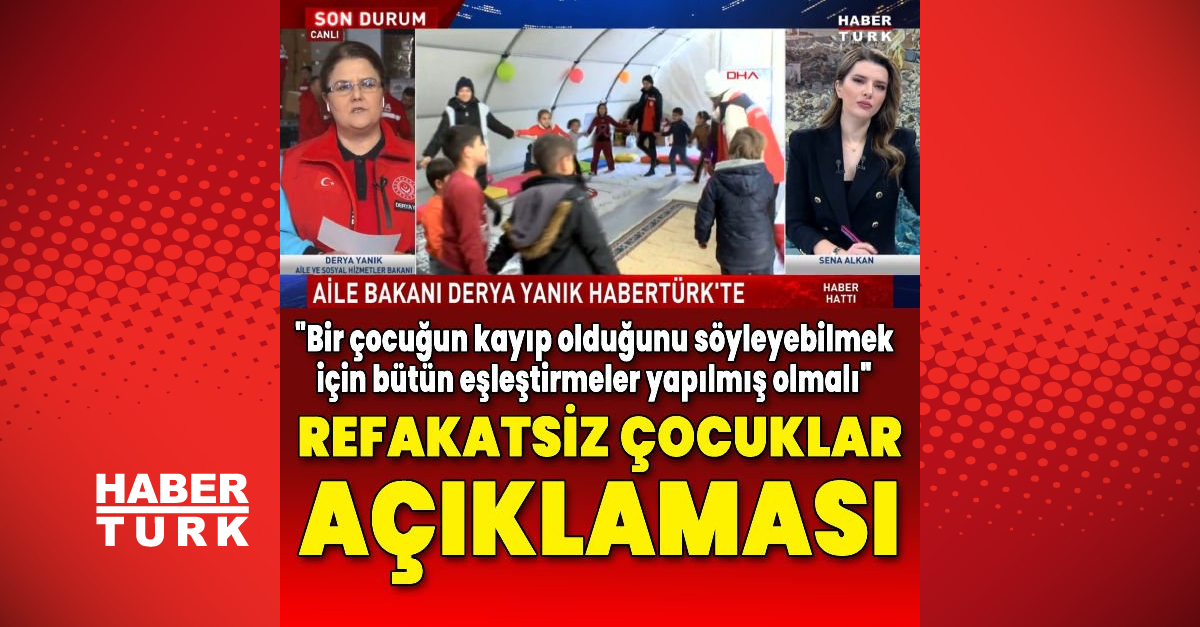 Bakan Derya Yanık deprem bölgesinde kayıp ve refakatsiz çocuklar hakkında Habertürk’e açıklamalarda bulundu!