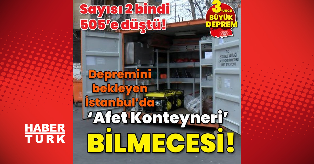Sayısı 2 bindi 505’e düştü! ‘Deprem Afet Konteyneri’ bilmecesi!