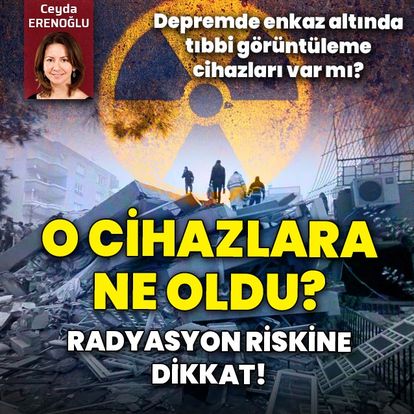 Depremde göçük altında kalan tıbbi görüntüleme cihazları radyasyon riskine yol açabilir mi?