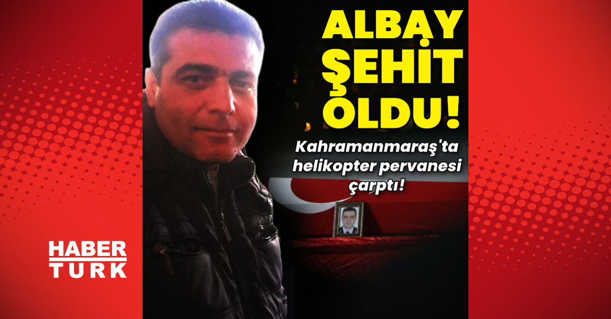 Kahramanmaraş’ta helikopter pervanesinin çarptığı Kıdemli Albay Oğuzhan Adalıoğlu şehit oldu