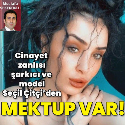 Cinayet zanlısı şarkıcı ve model Seçil Çiftçi'den mektup var!