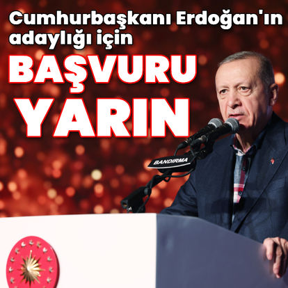 Cumhurbaşkanı Erdoğan'ın adaylığı için başvuru yarın