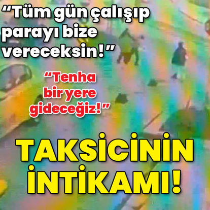 "Tüm gün çalışıp, parayı bize vereceksin!" Taksicinin intikamı!