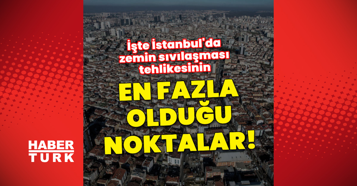 İstanbul’da zemin sıvılaşması riskinin en çok olduğu noktalar açıklandı!