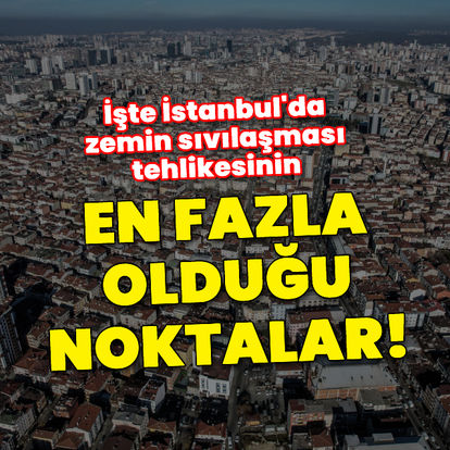 İstanbul'da zemin sıvılaşması riskinin en çok olduğu noktalar açıklandı!