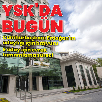 YSK'da bugün: Erdoğan'ın adaylığı için başvuru yapıldı