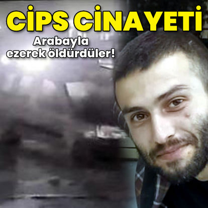 Cips cinayeti! Ezilerek öldürüldü