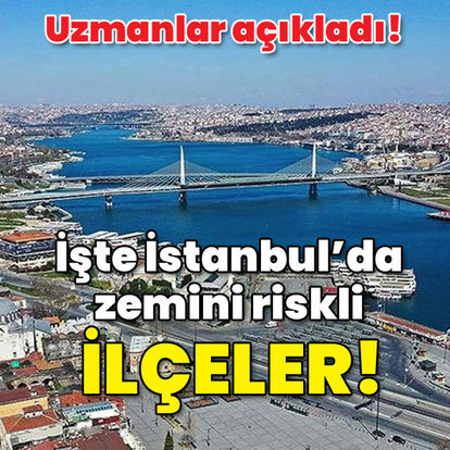 Uzmanlar açıkladı! İşte İstanbul'da zemini riskli ilçeler!