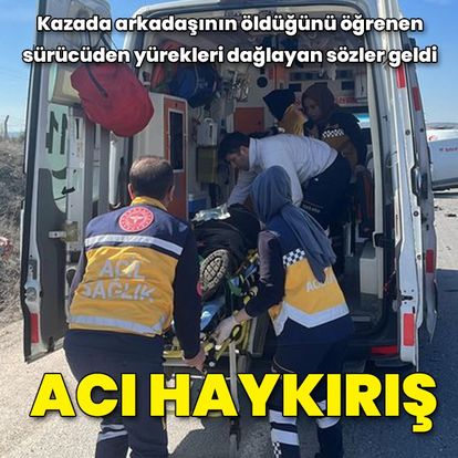 Arkadaşının öldüğünü duyunca